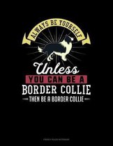 Always Be Yourself Unless You Can Be A Border Collie Then Be A Border Collie