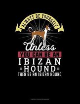 Always Be Yourself Unless You Can Be An Ibizan Hound Then Be An Ibizan Hound