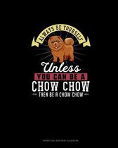 Always Be Yourself Unless You Can Be A Chow Chow Then Be A Chow Chow