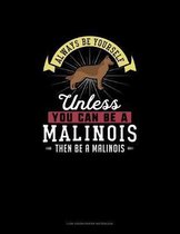 Always Be Yourself Unless You Can Be A Malinois Then Be A Malinois