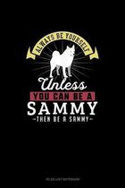 Always Be Yourself Unless You Can Be A Sammy Then Be A Sammy