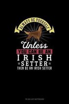 Always Be Yourself Unless You Can Be An Irish Setter Then Be An Irish Setter