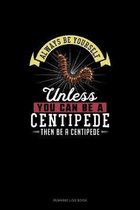 Always Be Yourself Unless You Can Be A Centipede Then Be A Centipede