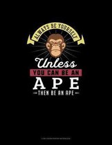 Always Be Yourself Unless You Can Be An Ape Then Be An Ape