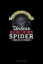 Always Be Yourself Unless You Can Be A Spider Then Be A Spider