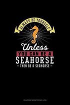 Always Be Yourself Unless You Can Be A Seahorse Then Be A Seahorse