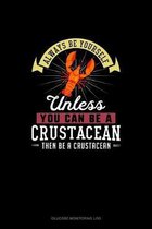 Always Be Yourself Unless You Can Be A Crustacean Then Be A Crustacean