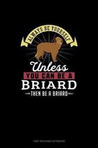 Always Be Yourself Unless You Can Be A Briard Then Be A Briard