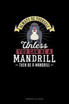 Always Be Yourself Unless You Can Be A Mandrill Then Be A Mandrill