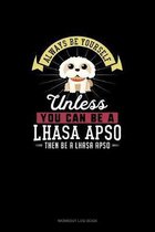 Always Be Yourself Unless You Can Be A Lhasa Apso Then Be A Lhasa Apso