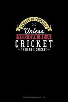 Always Be Yourself Unless You Can Be A Cricket Then Be A Cricket