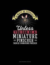 Always Be Yourself Unless You Can Be A Miniature Pinscher Then Be A Miniature Pinscher