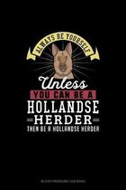 Always Be Yourself Unless You Can Be A Hollandse Herder Then Be A Hollandse Herder