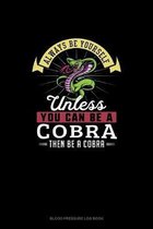 Always Be Yourself Unless You Can Be A Cobra Then Be A Cobra