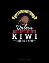 Always Be Yourself Unless You Can Be A Kiwi Then Be A Kiwi