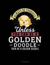Always Be Yourself Unless You Can Be a Golden Doodle Then Be a Golden Doodle