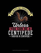Always Be Yourself Unless You Can Be a Centipede Then Be a Centipede