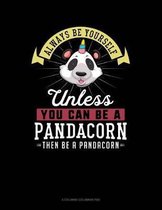 Always Be Yourself Unless You Can Be a Pandacorn Then Be a Pandacorn