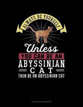 Always Be Yourself Unless You Can Be an Abyssinian Cat Then Be an Abyssinian Cat