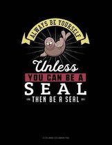 Always Be Yourself Unless You Can Be a Seal Then Be a Seal