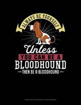 Always Be Yourself Unless You Can Be a Bloodhound Then Be a Bloodhound