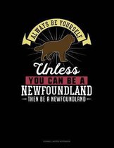 Always Be Yourself Unless You Can Be a Newfoundland Then Be a Newfoundland