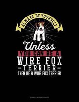 Always Be Yourself Unless You Can Be a Wire Fox Terrier Then Be a Wire Fox Terrier