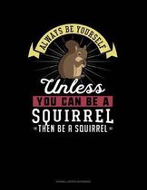 Always Be Yourself Unless You Can Be a Squirrel Then Be a Squirrel