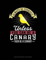 Always Be Yourself Unless You Can Be a Canary Then Be a Canary