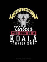 Always Be Yourself Unless You Can Be a Koala Then Be a Koala