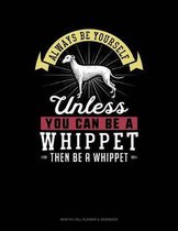 Always Be Yourself Unless You Can Be a Whippet Then Be a Whippet