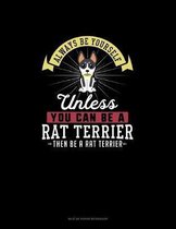Always Be Yourself Unless You Can Be A Rat Terrier Then Be A Rat Terrier
