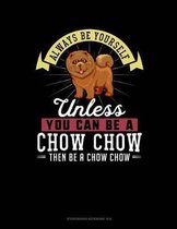 Always Be Yourself Unless You Can Be a Chow Chow Then Be a Chow Chow