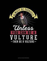 Always Be Yourself Unless You Can Be a Vulture Then Be a Vulture