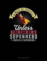 Always Be Yourself Unless You Can Be a Superhero Then Be a Superhero