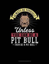Always Be Yourself Unless You Can Be a Pit Bull Then Be a Pit Bull