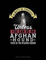 Always Be Yourself Unless You Can Be an Afghan Hound Then Be an Afghan Hound