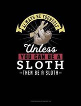 Always Be Yourself Unless You Can Be a Sloth Then Be a Sloth