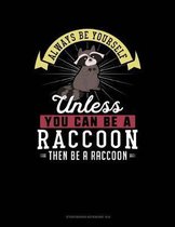 Always Be Yourself Unless You Can Be a Raccoon Then Be a Raccoon