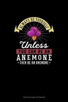 Always Be Yourself Unless You Can Be An Anemone Then Be An Anemone