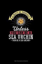 Always Be Yourself Unless You Can Be A Sea Urchin Then Be A Sea Urchin