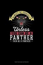 Always Be Yourself Unless You Can Be A Panther Then Be A Panther