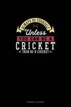 Always Be Yourself Unless You Can Be A Cricket Then Be A Cricket