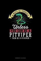 Always Be Yourself Unless You Can Be A Pitviper Then Be A Pitviper