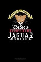 Always Be Yourself Unless You Can Be A Jaguar Then Be A Jaguar