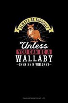Always Be Yourself Unless You Can Be A Wallaby Then Be A Wallaby