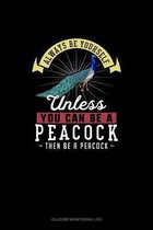 Always Be Yourself Unless You Can Be A Peacock Then Be A Peacock