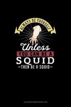 Always Be Yourself Unless You Can Be A Squid Then Be A Squid