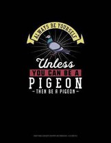 Always Be Yourself Unless You Can Be A Pigeon Then Be A Pigeon: Knitting Graph Paper Notebook - 4