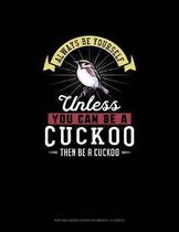 Always Be Yourself Unless You Can Be A Cuckoo Then Be A Cuckoo: Knitting Graph Paper Notebook - 4